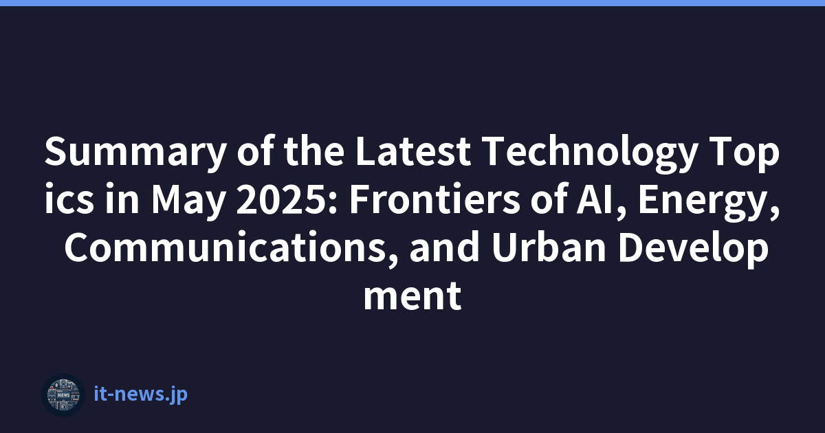 Summary of the Latest Technology Topics in May 2025: Frontiers of AI, Energy, Communications, and Urban Development