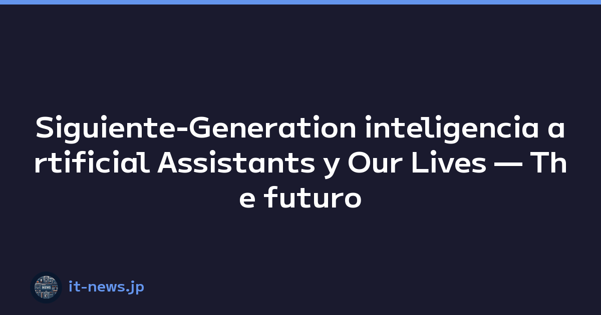 Siguiente-Generation inteligencia artificial Assistants y Our Lives — The futuro Unfolded by Apple's Latest Technologies