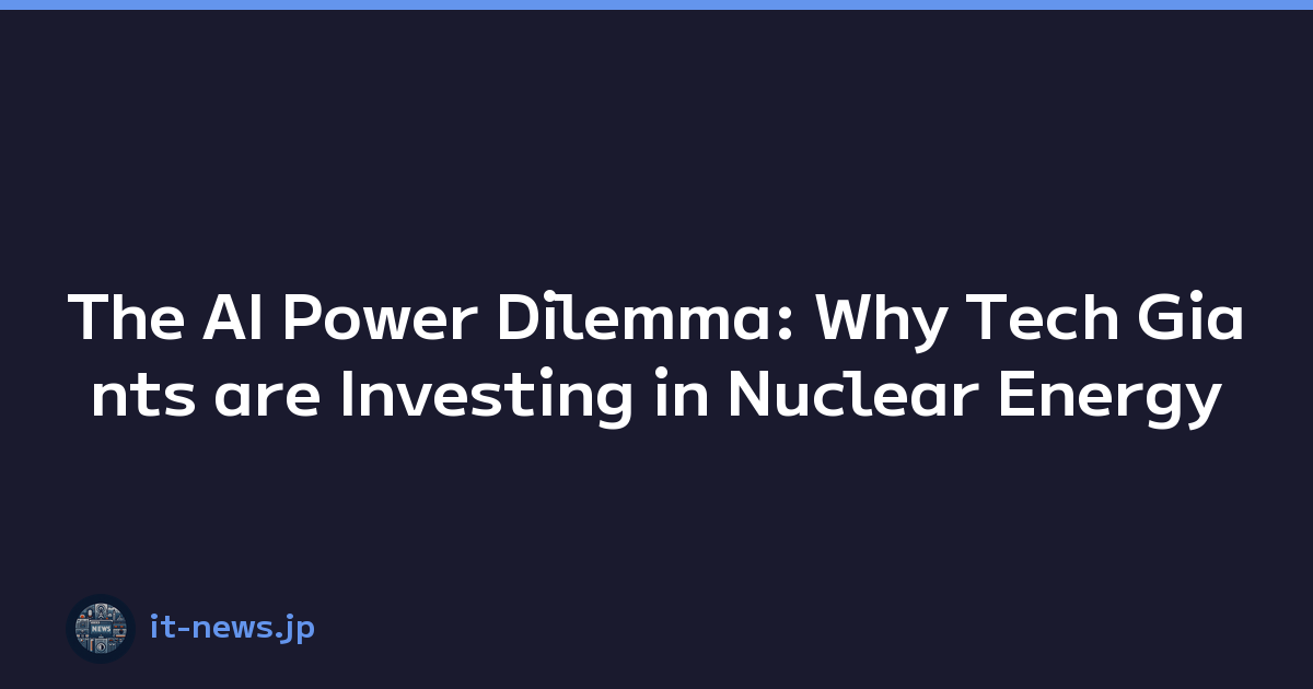 The AI Power Dilemma: Why Tech Giants are Investing in Nuclear Energy