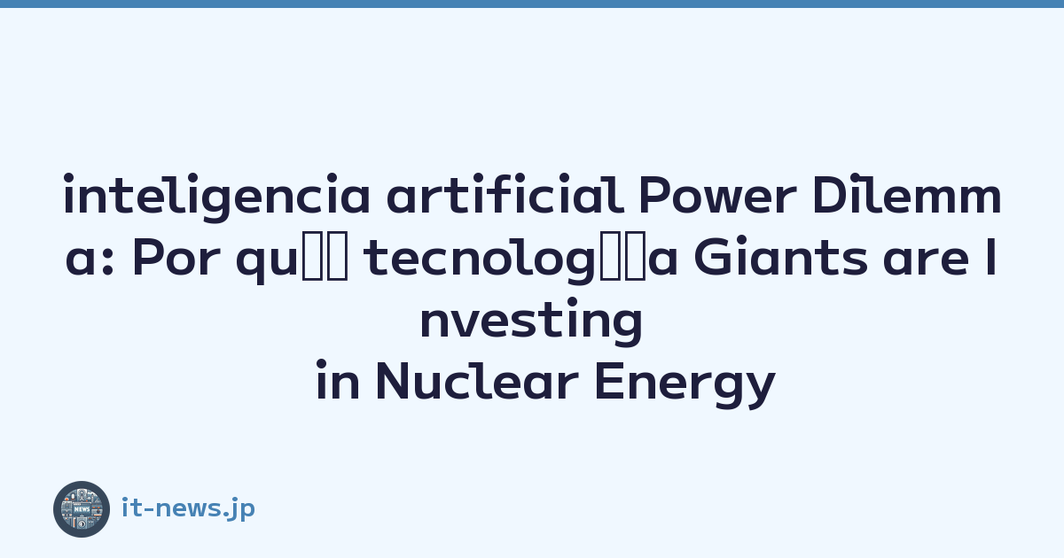 inteligencia artificial Power Dilemma: Por quﾃｩ tecnologﾃｭa Giants are Investing in Nuclear Energy