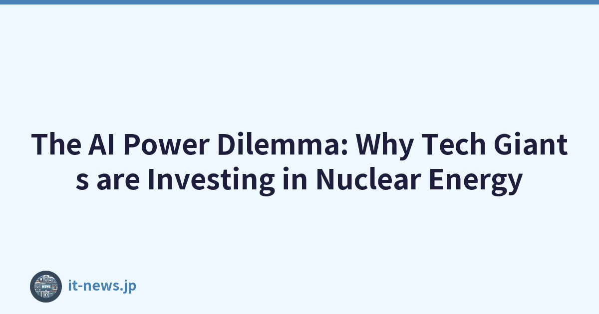 The AI Power Dilemma: Why Tech Giants are Investing in Nuclear Energy