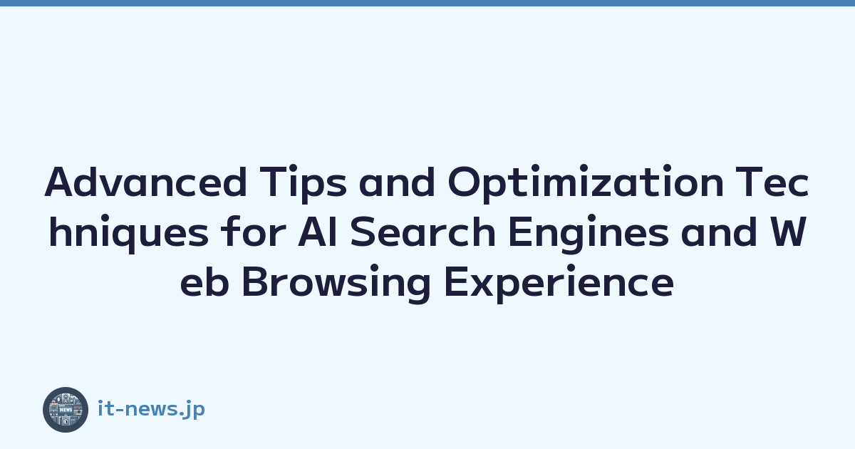 Advanced Tips and Optimization Techniques for AI Search Engines and Web Browsing Experience