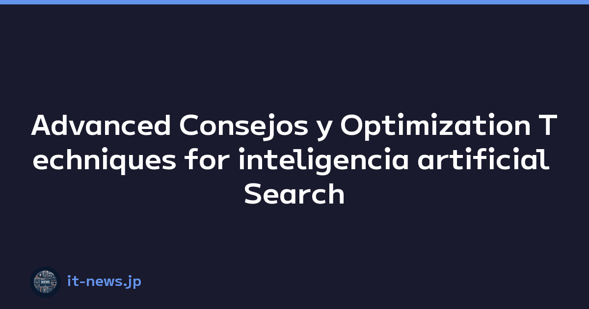 Advanced Consejos y Optimization Techniques for inteligencia artificial Search Engines y web Browsing Experience