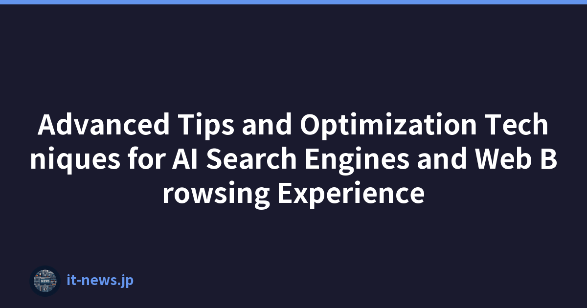 Advanced Tips and Optimization Techniques for AI Search Engines and Web Browsing Experience