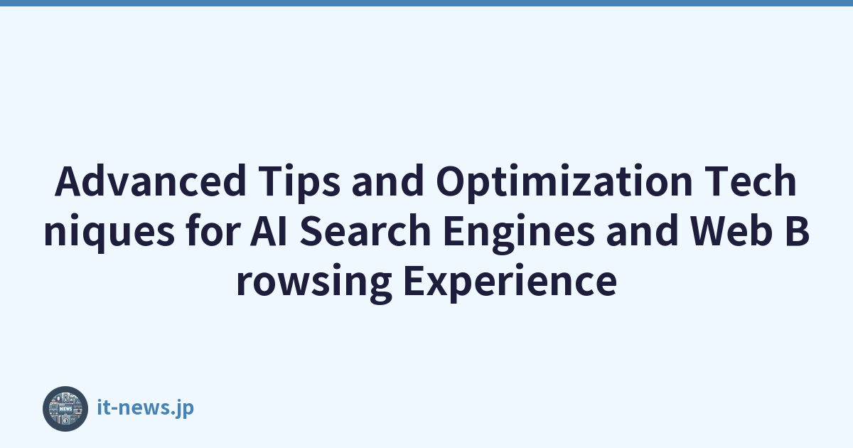 Advanced Tips and Optimization Techniques for AI Search Engines and Web Browsing Experience