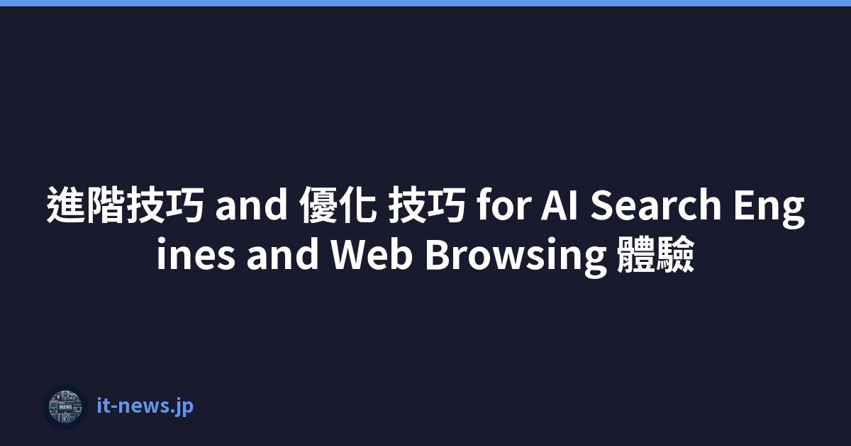 進階技巧 and 優化 技巧 for AI Search Engines and Web Browsing 體驗