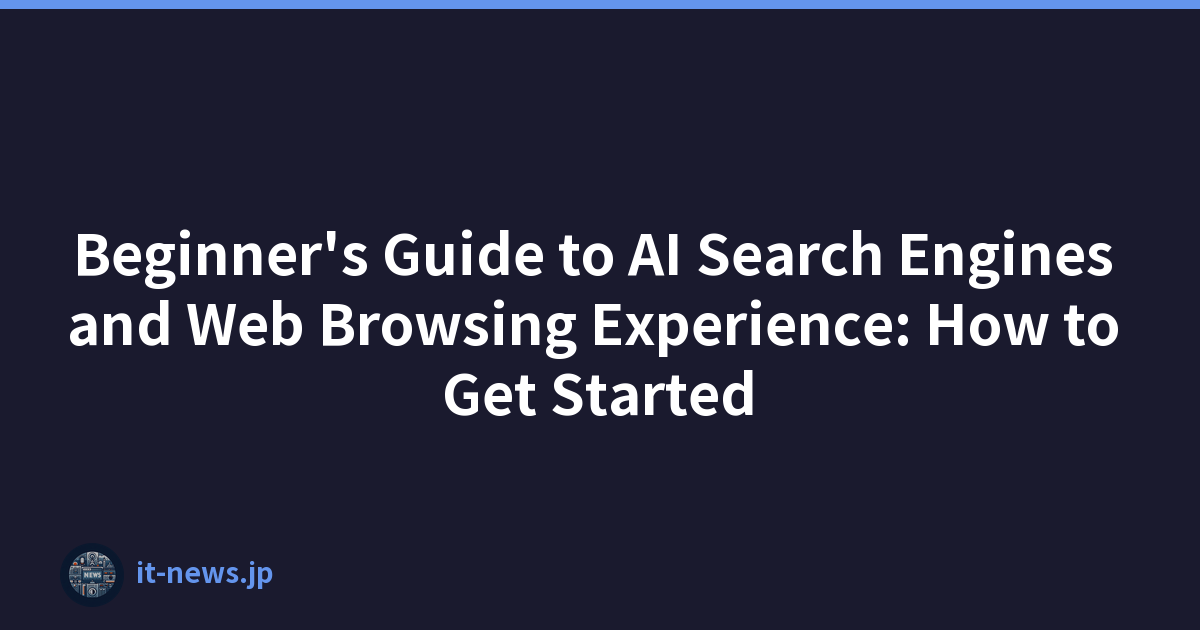 Beginner's Guide to AI Search Engines and Web Browsing Experience: How to Get Started
