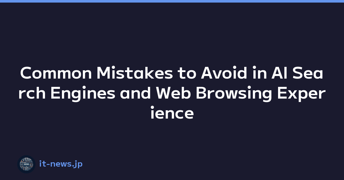 Common Mistakes to Avoid in AI Search Engines and Web Browsing Experience