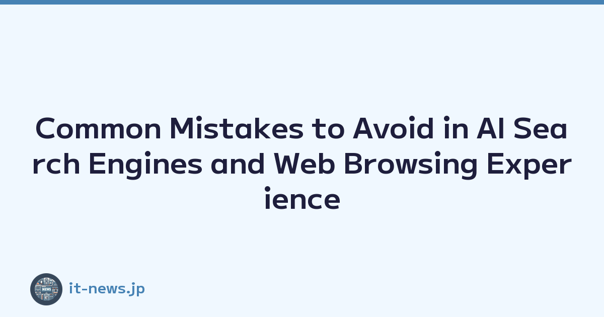Common Mistakes to Avoid in AI Search Engines and Web Browsing Experience