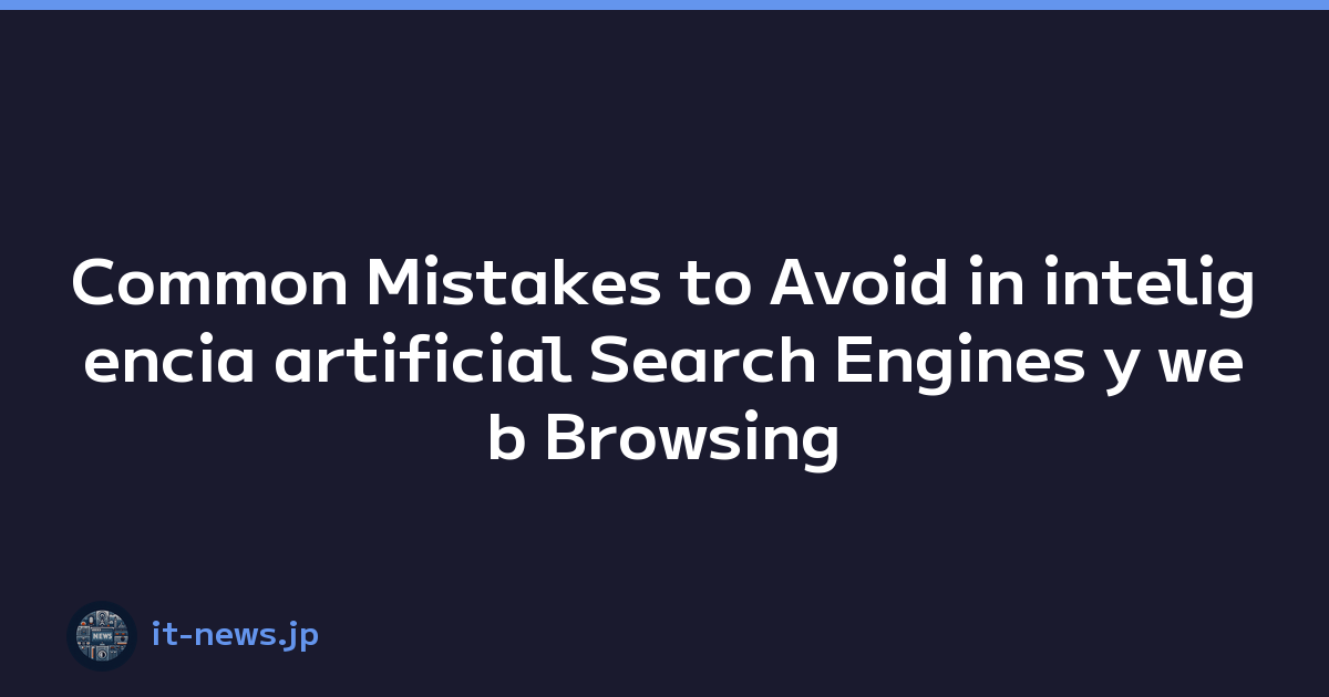 Common Mistakes to Avoid in inteligencia artificial Search Engines y web Browsing Experience