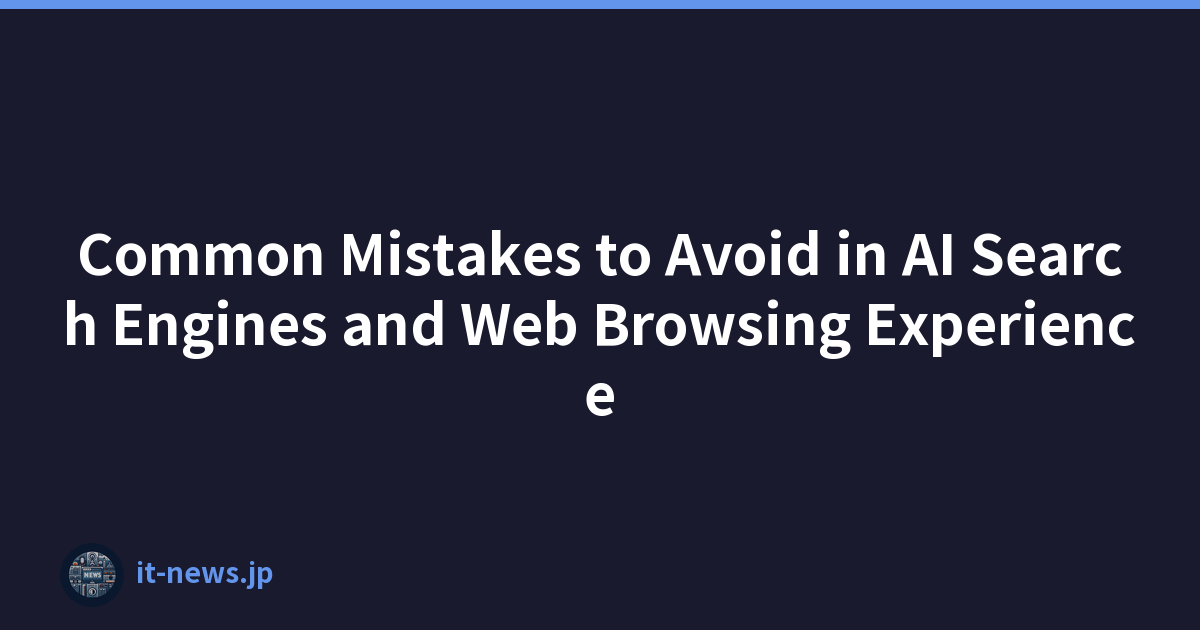 Common Mistakes to Avoid in AI Search Engines and Web Browsing Experience