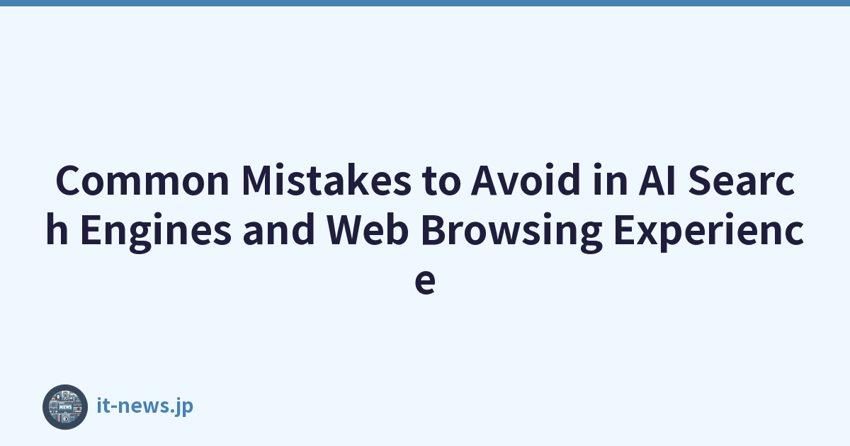 Common Mistakes to Avoid in AI Search Engines and Web Browsing Experience