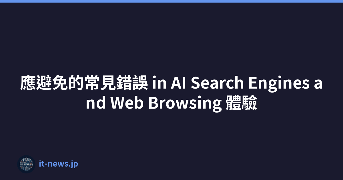 應避免的常見錯誤 in AI Search Engines and Web Browsing 體驗