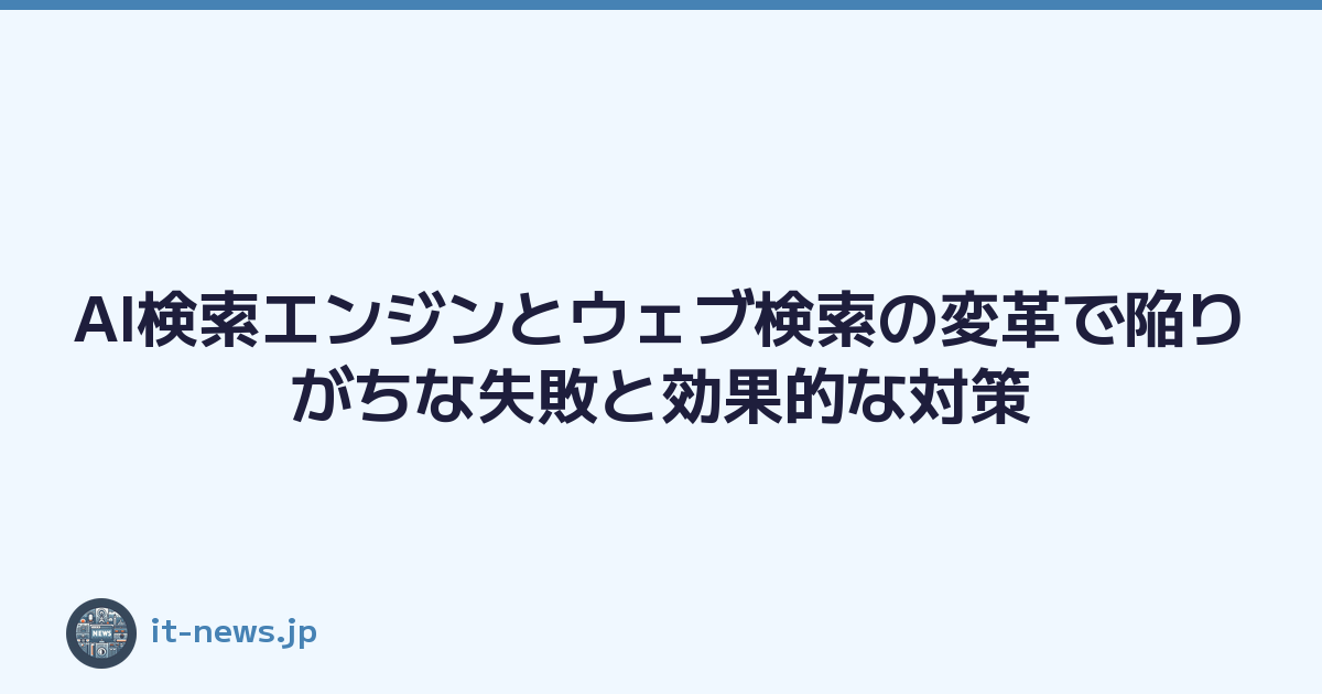 AI検索エンジンとウェブ検索の変革で陥りがちな失敗と効果的な対策