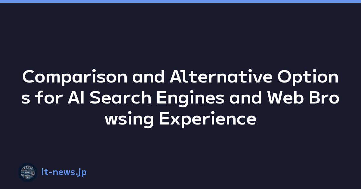 Comparison and Alternative Options for AI Search Engines and Web Browsing Experience