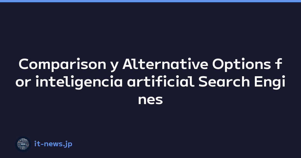 Comparison y Alternative Options for inteligencia artificial Search Engines y web Browsing Experience