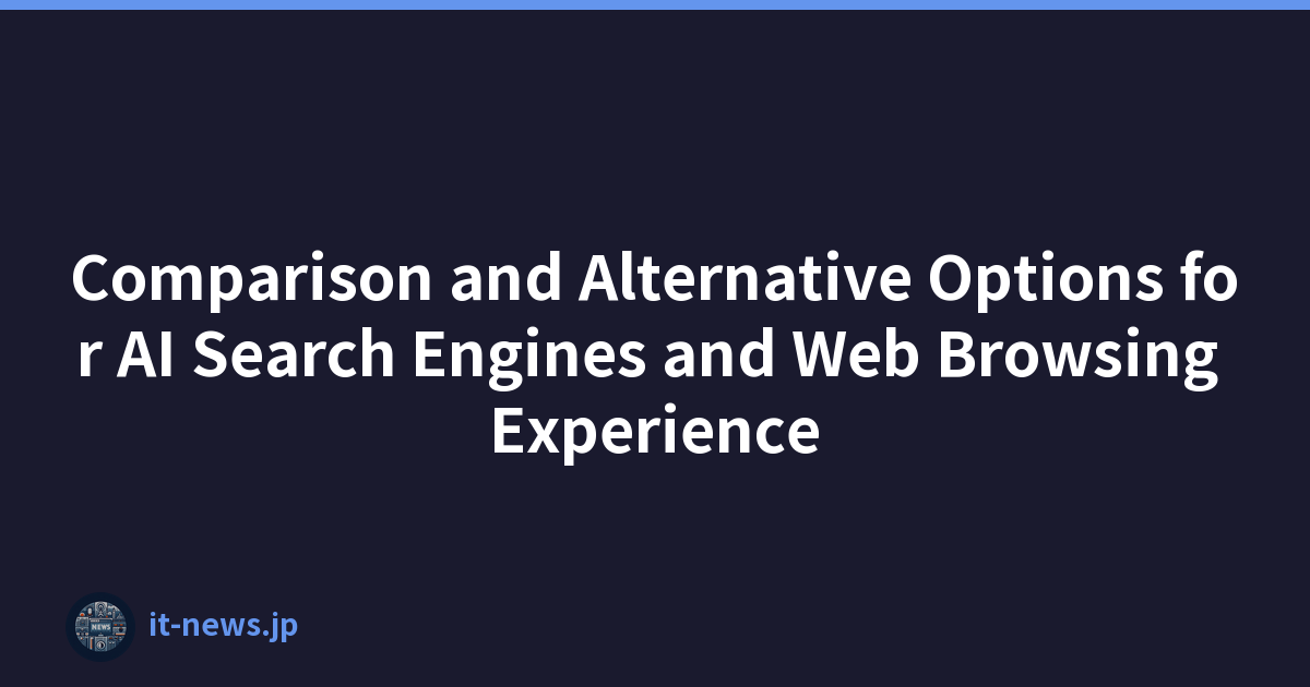 Comparison and Alternative Options for AI Search Engines and Web Browsing Experience