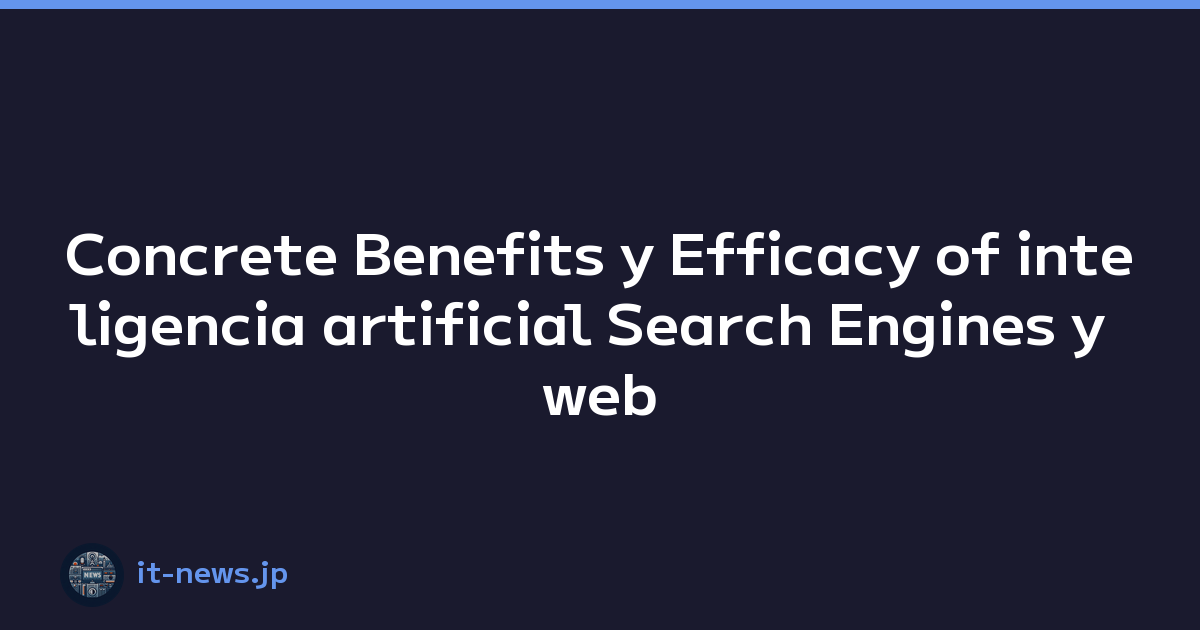 Concrete Benefits y Efficacy of inteligencia artificial Search Engines y web Browsing Experience