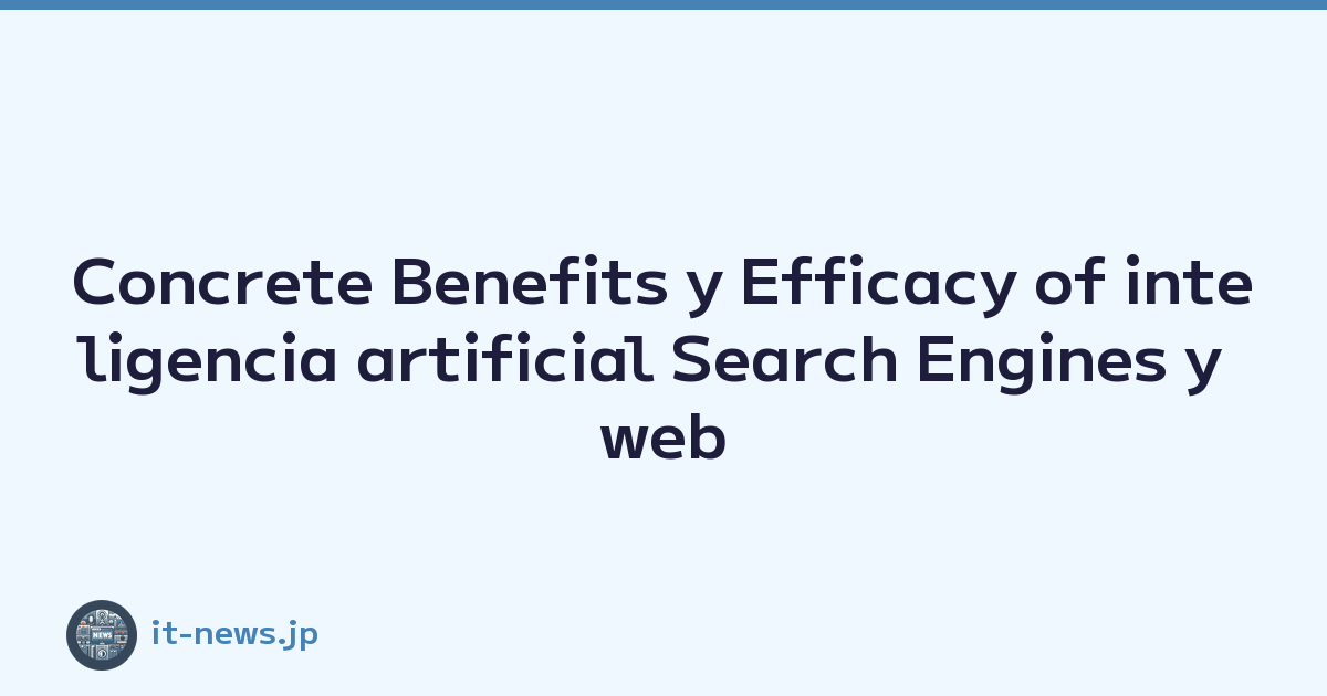 Concrete Benefits y Efficacy of inteligencia artificial Search Engines y web Browsing Experience