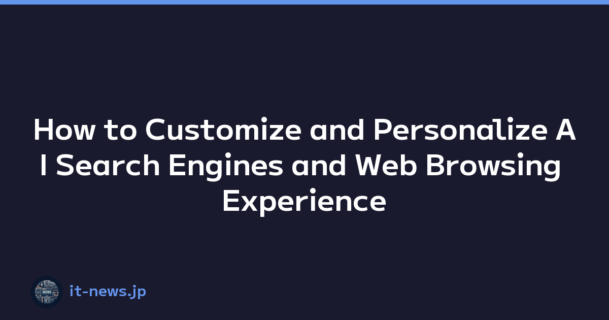 How to Customize and Personalize AI Search Engines and Web Browsing Experience