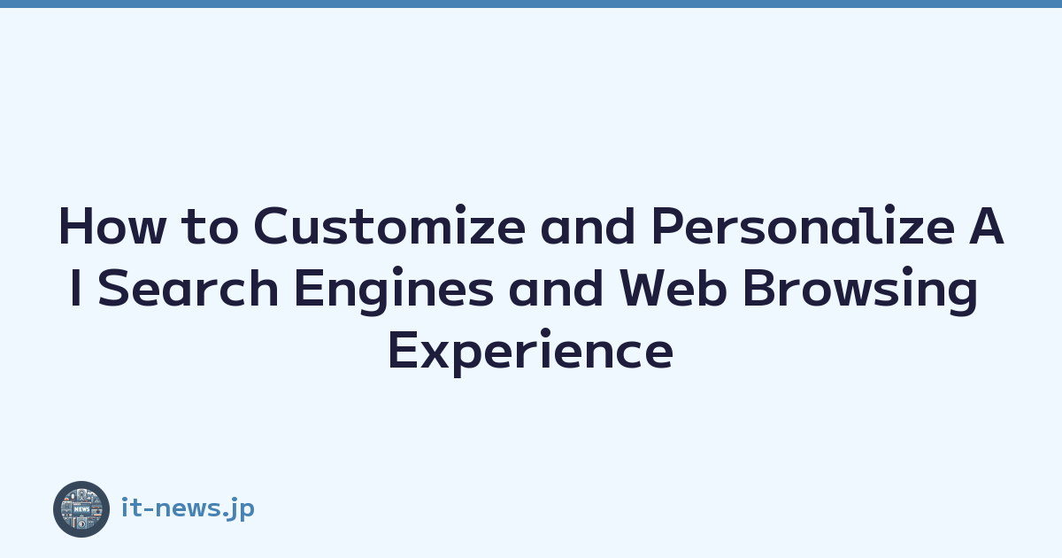 How to Customize and Personalize AI Search Engines and Web Browsing Experience