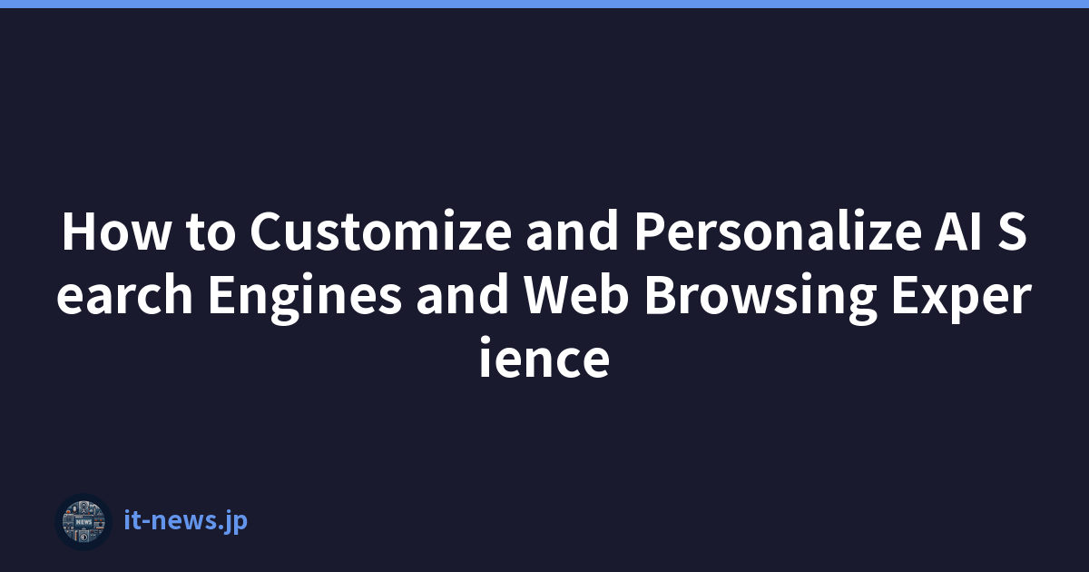 How to Customize and Personalize AI Search Engines and Web Browsing Experience