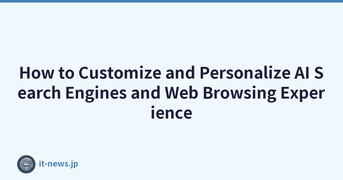 How to Customize and Personalize AI Search Engines and Web Browsing Experience