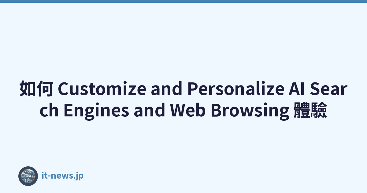 如何 Customize and Personalize AI Search Engines and Web Browsing 體驗