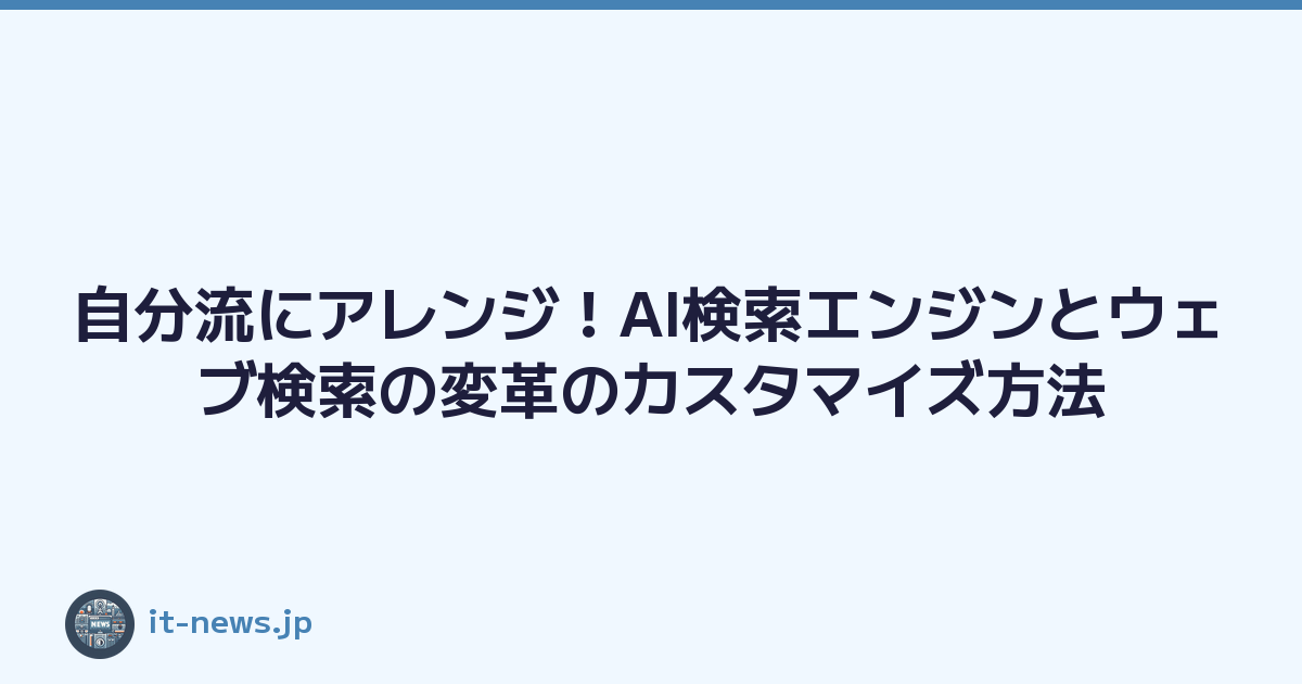 自分流にアレンジ！AI検索エンジンとウェブ検索の変革のカスタマイズ方法