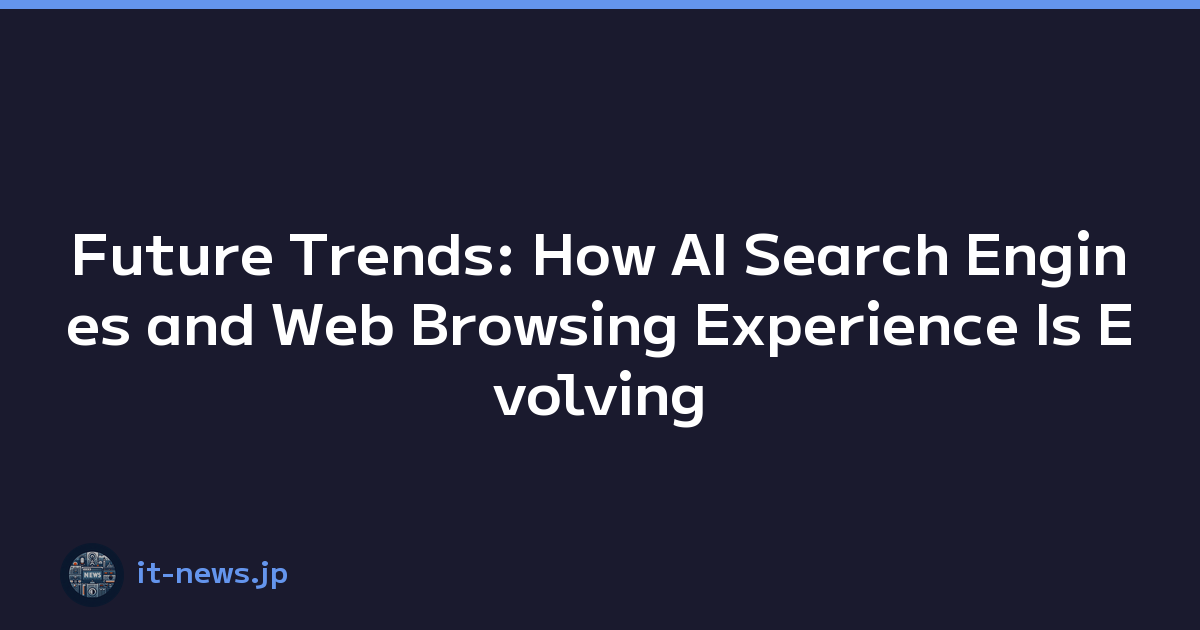 Future Trends: How AI Search Engines and Web Browsing Experience Is Evolving