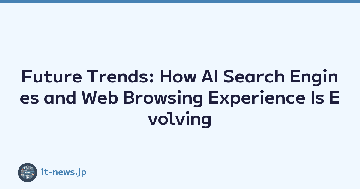 Future Trends: How AI Search Engines and Web Browsing Experience Is Evolving