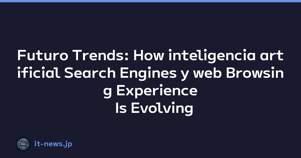 Futuro Trends: How inteligencia artificial Search Engines y web Browsing Experience Is Evolving