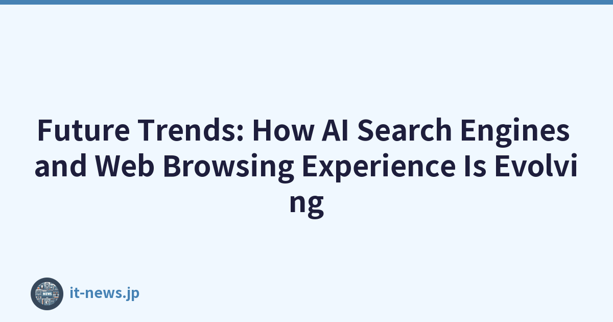 Future Trends: How AI Search Engines and Web Browsing Experience Is Evolving