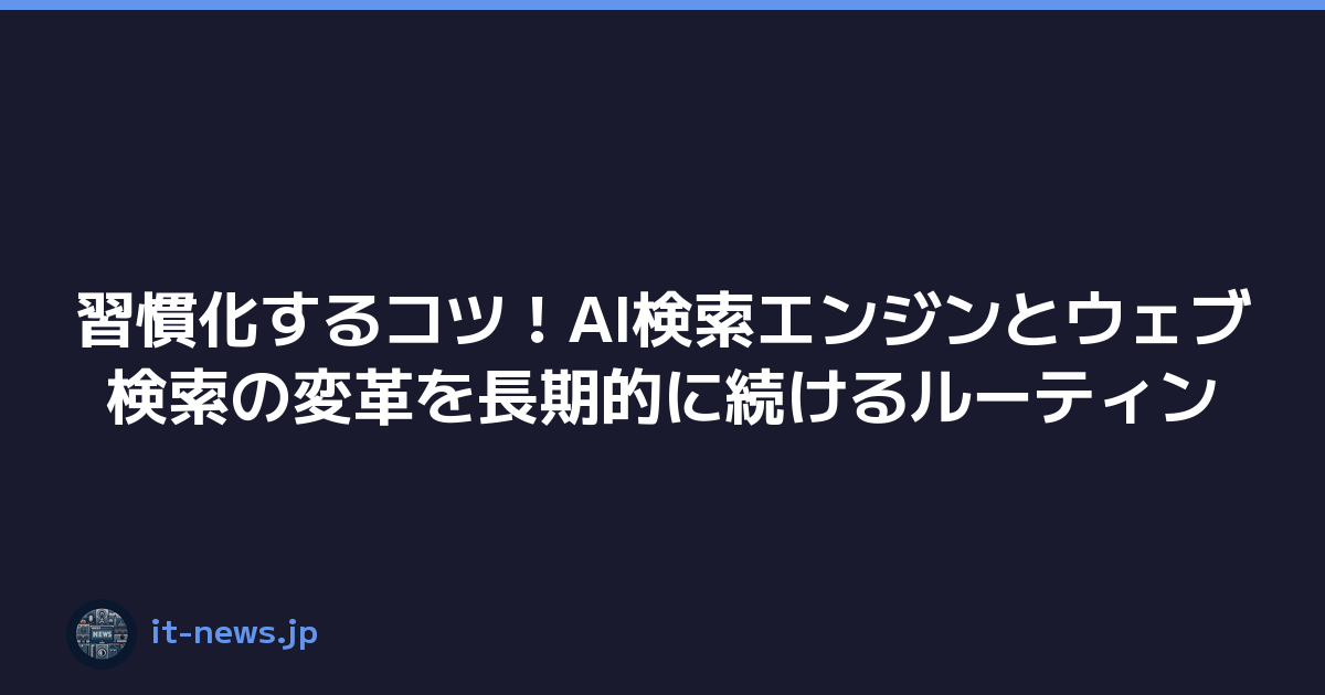 習慣化するコツ！AI検索エンジンとウェブ検索の変革を長期的に続けるルーティン