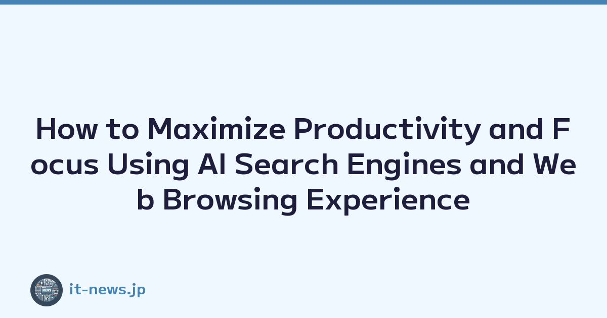 How to Maximize Productivity and Focus Using AI Search Engines and Web Browsing Experience