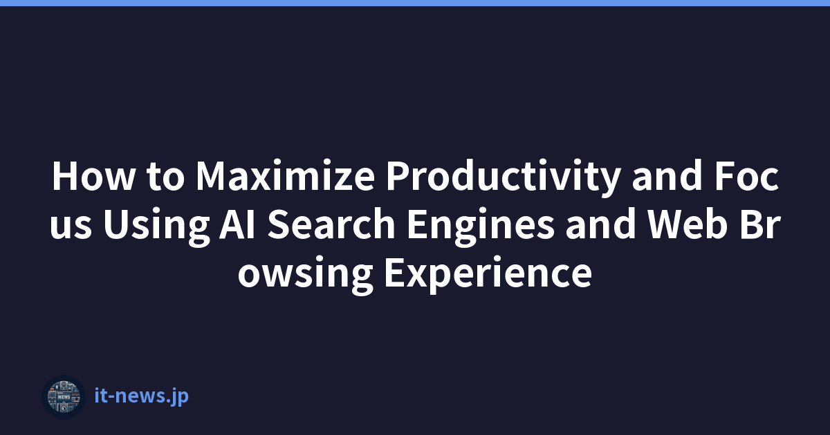 How to Maximize Productivity and Focus Using AI Search Engines and Web Browsing Experience