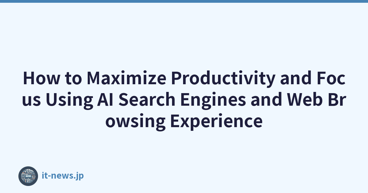 How to Maximize Productivity and Focus Using AI Search Engines and Web Browsing Experience