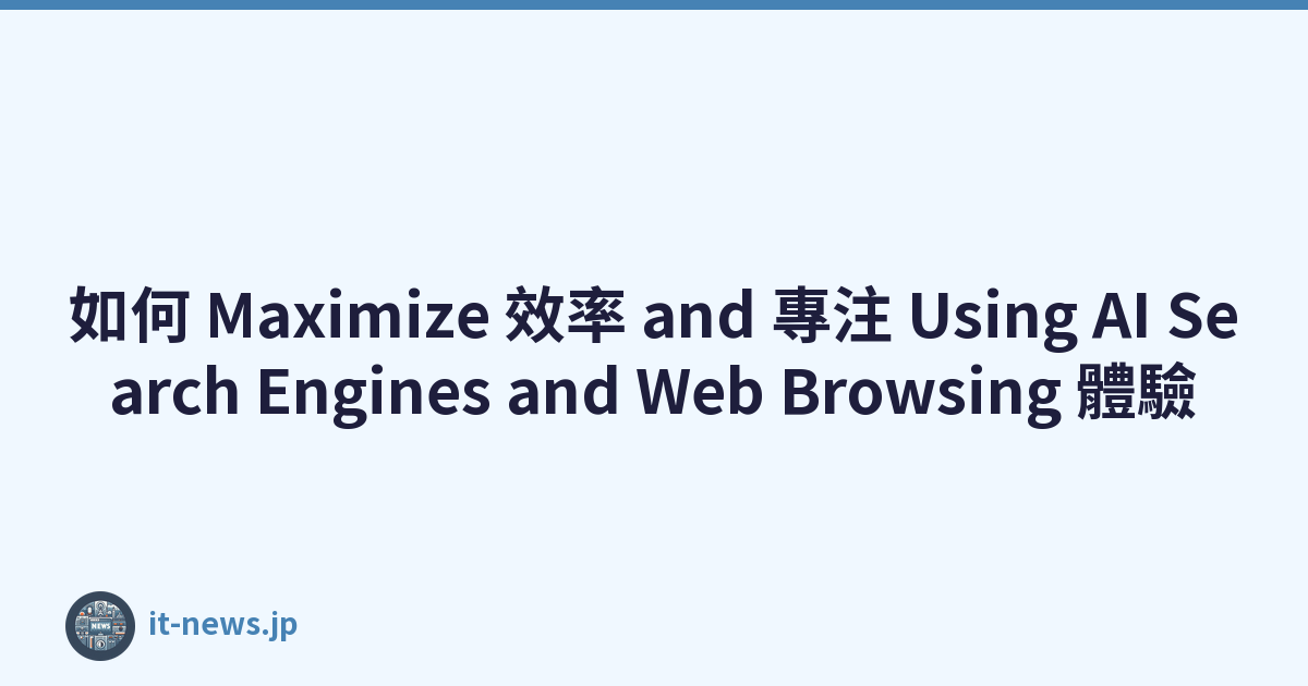 如何 Maximize 效率 and 專注 Using AI Search Engines and Web Browsing 體驗