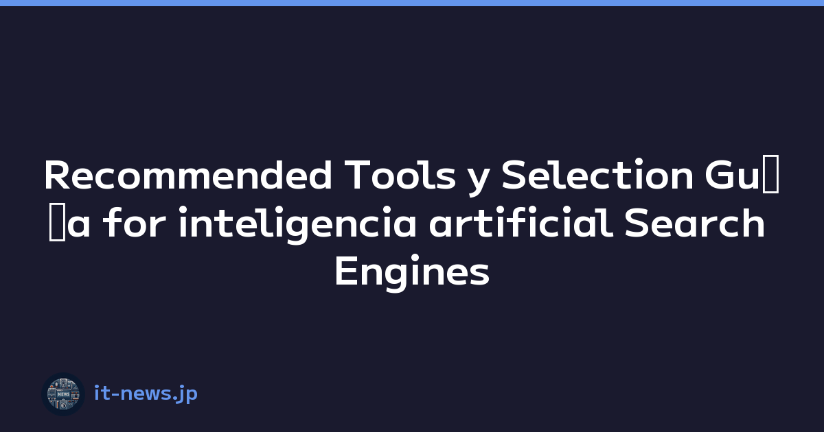 Recommended Tools y Selection Guﾃｭa for inteligencia artificial Search Engines y web Browsing Experience
