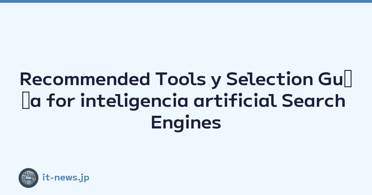 Recommended Tools y Selection Guﾃｭa for inteligencia artificial Search Engines y web Browsing Experience