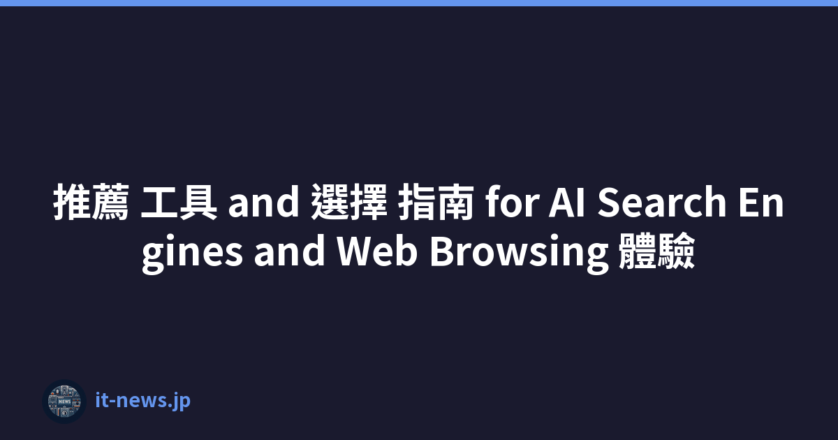 推薦 工具 and 選擇 指南 for AI Search Engines and Web Browsing 體驗