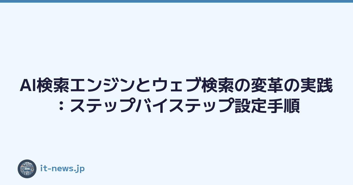 AI検索エンジンとウェブ検索の変革の実践：ステップバイステップ設定手順