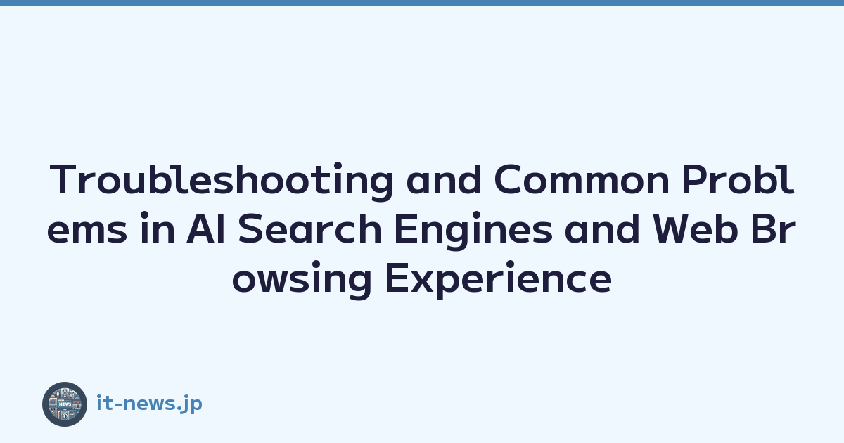 Troubleshooting and Common Problems in AI Search Engines and Web Browsing Experience