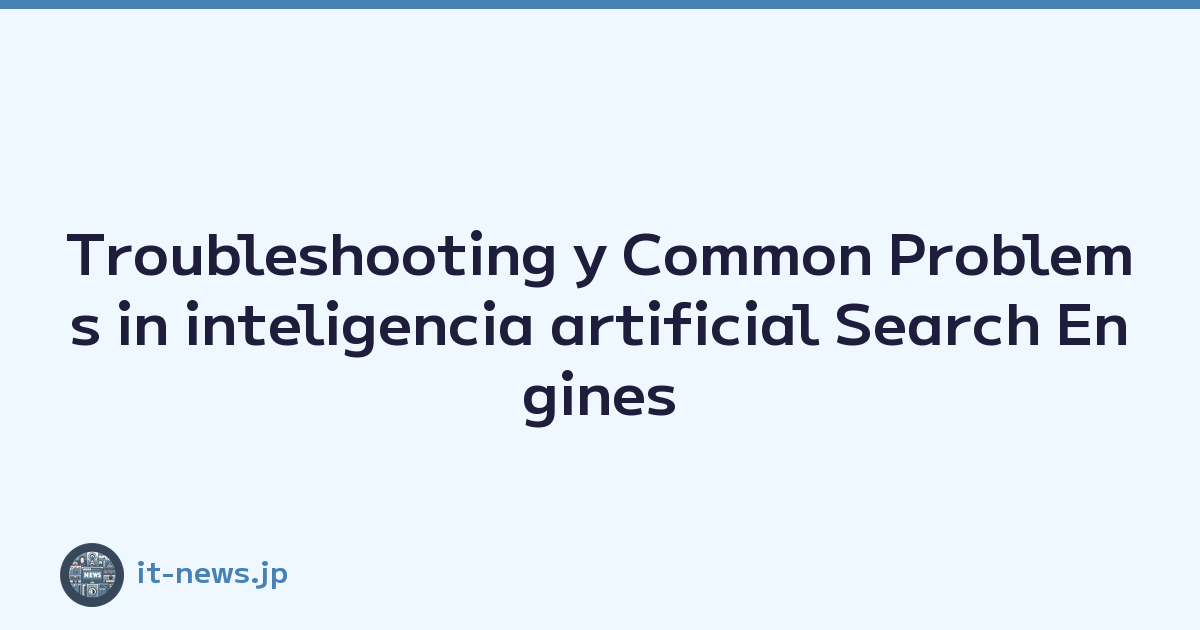 Troubleshooting y Common Problems in inteligencia artificial Search Engines y web Browsing Experience