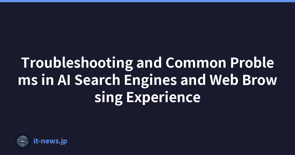 Troubleshooting and Common Problems in AI Search Engines and Web Browsing Experience