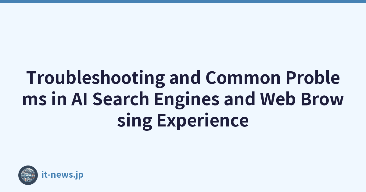 Troubleshooting and Common Problems in AI Search Engines and Web Browsing Experience
