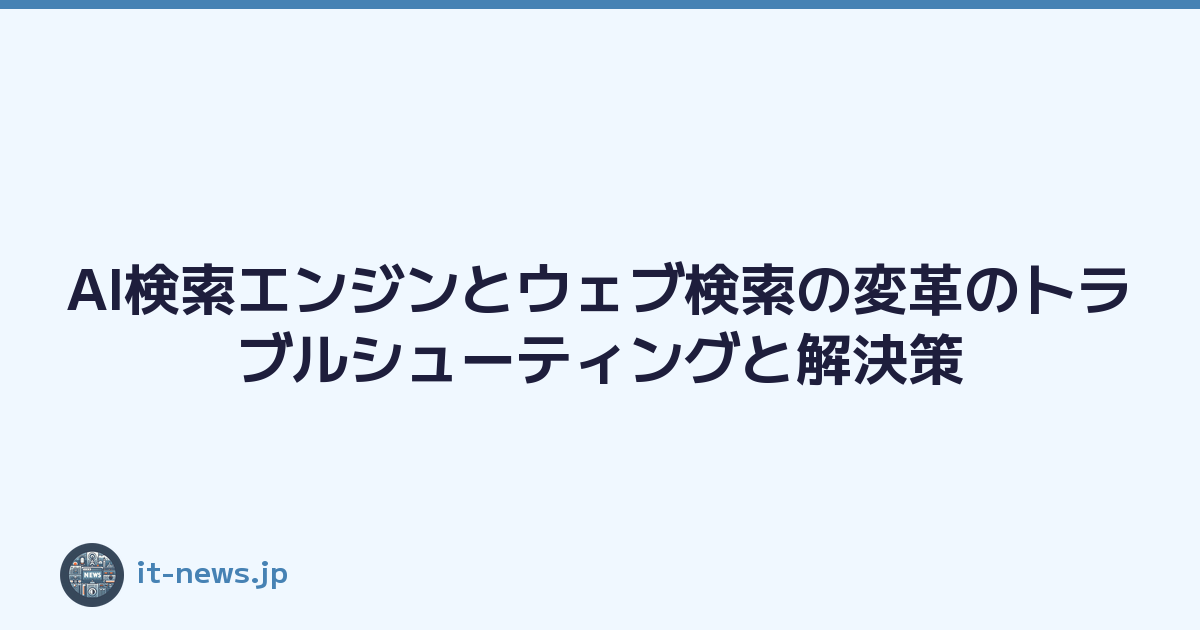 AI検索エンジンとウェブ検索の変革のトラブルシューティングと解決策
