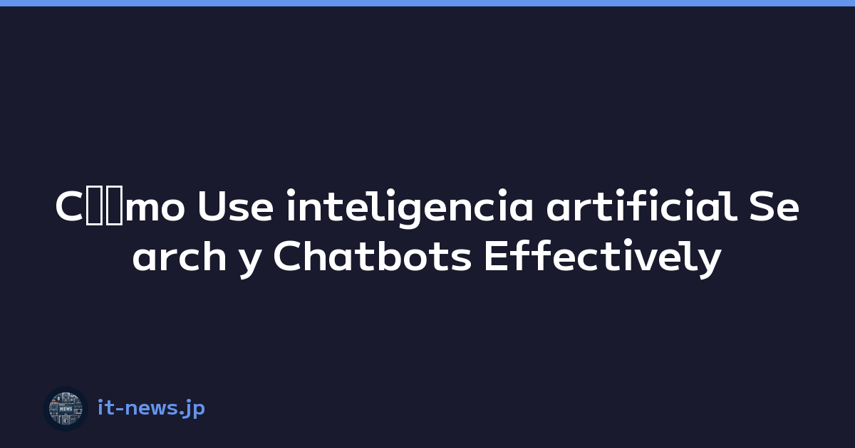 Cﾃｳmo Use inteligencia artificial Search y Chatbots Effectively