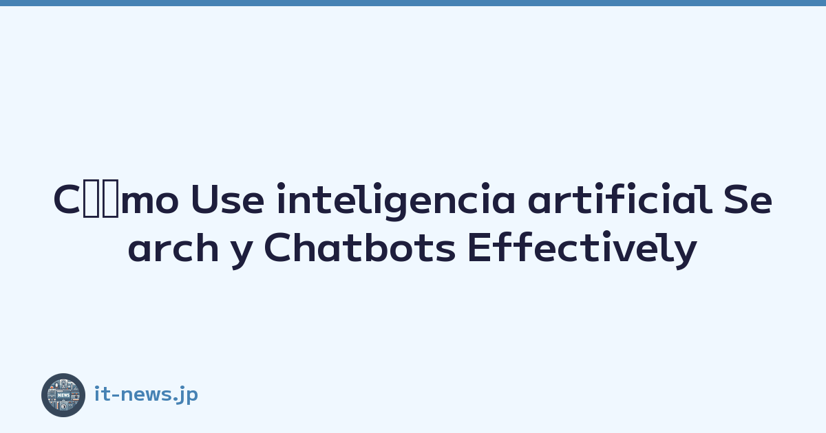 Cﾃｳmo Use inteligencia artificial Search y Chatbots Effectively