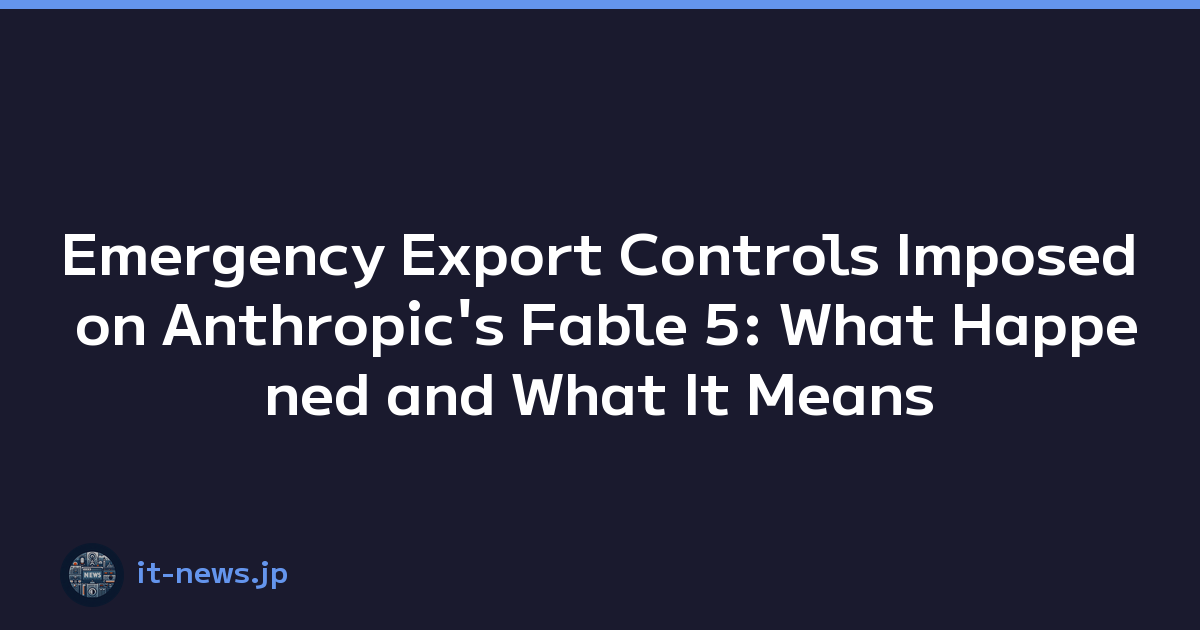 Emergency Export Controls Imposed on Anthropic's Fable 5: What Happened and What It Means